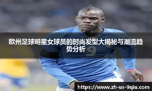 欧州足球明星女球员的时尚发型大揭秘与潮流趋势分析